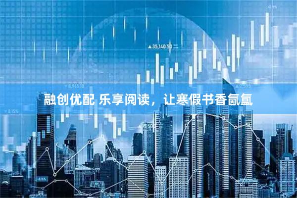 融创优配 乐享阅读，让寒假书香氤氲